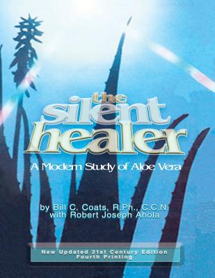 The Silent Healer: A Modern Study of Aloe Vera - Coats, Bill C, and Ahola, Robert Joseph