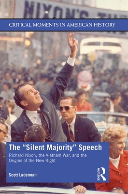 The "Silent Majority" Speech: Richard Nixon, the Vietnam War, and the Origins of the New Right - Laderman, Scott