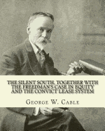 The silent South, together with The freedman's case in equity and the convict lease system. By: George W. Cable: George Washington Cable (October 12, 1844 - January 31, 1925) was an American novelist notable for the realism of his portrayals of Creole...