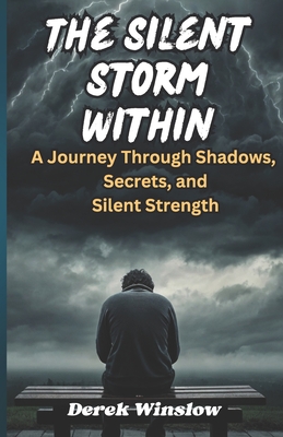 The Silent Storm Within: A Journey Through Shadows, Secrets, and Silent Strength - Winslow, Derek