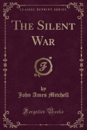 The Silent War (Classic Reprint)