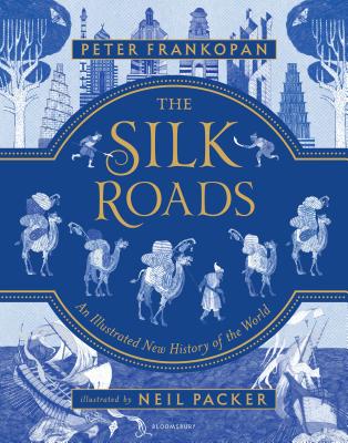 The Silk Roads: The Extraordinary History That Created Your World - Illustrated Edition - Frankopan, Peter