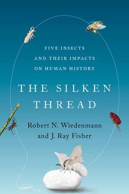 The Silken Thread: Five Insects and Their Impacts on Human History - Wiedenmann, Robert N, and Fisher, J Ray
