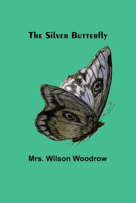 The Silver Butterfly - Woodrow, Wilson, Mrs.