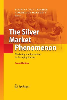 The Silver Market Phenomenon: Marketing and Innovation in the Aging Society - Kohlbacher, Florian, Dr. (Editor), and Herstatt, Cornelius (Editor)