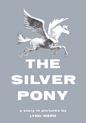 The Silver Pony: A Story in Pictures - Ward, Lynd