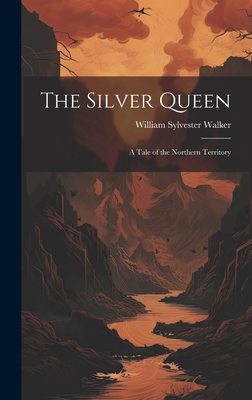 The Silver Queen: A Tale of the Northern Territory - Walker, William Sylvester 1846-1926