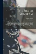 The Silver Sunbeam: A Practical and Theoretical Text-book on sun Drawing and Photographic Printing: Comprehending all the wet and dry Processes at Present Known, With Collodion, Albumen, Gelatin, wax, Resin and Silver; as [sic] Also Heliographic Engravin