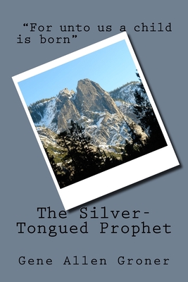 The Silver-Tongued Prophet - Groner, Gene Allen