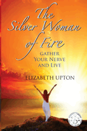 The Silver Woman of Fire: Gather Your Nerve and Live