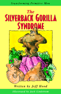 The Silverback Gorilla Syndrome: Transforming Primitive Man - Hood, Jeff