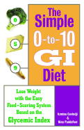 The Simple 0-To-10 GI Diet: Lose Weight with the Easy Food-Scoring System Based on the Glycemic Index