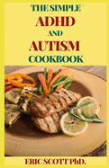 The Simple ADHD and Autism Cookbook: The Ultimate Nutritional Plan to Help Treat Your Childs Autism, Aspergers, or ADHD