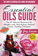 The Simple Essential Oils Guide for Beginners: Essential Oils for Beginners - #1 Natural Resource for Natural Weight Loss, Anti-Aging, Natural Cures, Remedies and Recipes for Natural Living