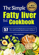 The Simple Fatty liver diet Cookbook: 57 Super easy and Healthy Recipes for Nourishing Your Liver and Promoting Optimal Health for Beginners 2-Week Meal Plan