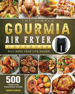 The Simple Gourmia Air Fryer Cookbook: 500 Fresh and Foolproof Recipes that Will Make Your Life Easier