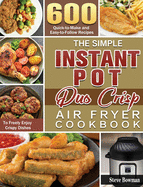 The Simple Instant Pot Duo Crisp Air Fryer Cookbook: 600 Quick-to-Make and Easy-to-Follow Recipes to Freely Enjoy Crispy Dishes