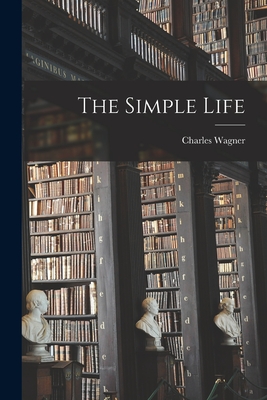 The Simple Life [microform] - Wagner, Charles 1852-1918