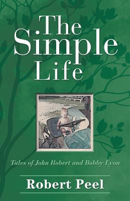 The Simple Life: Tales of John Robert and Bobby Lyon - Peel, Robert