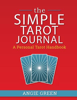 The Simple Tarot Journal: A Personal Tarot Handbook - Green, Angie
