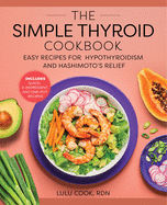 The Simple Thyroid Cookbook: Easy Recipes for Hypothyroidism and Hashimoto's Relief Burst: Includes Quick, 5-Ingredient, and One-Pot Recipes