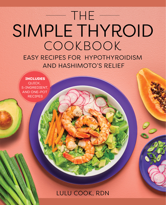 The Simple Thyroid Cookbook: Easy Recipes for Hypothyroidism and Hashimoto's Relief Burst: Includes Quick, 5-Ingredient, and One-Pot Recipes - Cook, Lulu