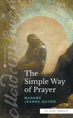 The Simple Way of Prayer (Sea Harp Timeless series): A Method of Union with Christ - Guyon, Madame Jeanne