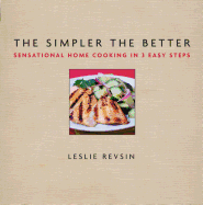 The Simpler the Better: Sensational Home Cooking in 3 Easy Steps