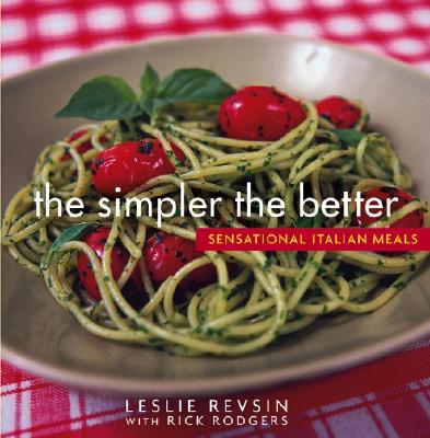 The Simpler the Better: Sensational Italian Meals - Revsin, Leslie, and Rodgers, Rick