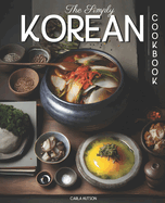 The Simply Korean Cookbook: Delicious & Easy Korean Cookbook For Everyday Meals