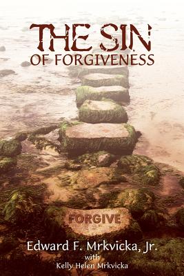 The Sin of Forgiveness - Mrkvicka, Edward F, Jr.