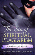 The Sin of Spiritual Plagiarism: Unauthorized Vessels