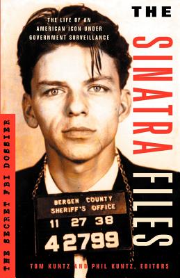 The Sinatra Files: The Secret FBI Dossier - Kuntz, Tom, and Kuntz, Phil