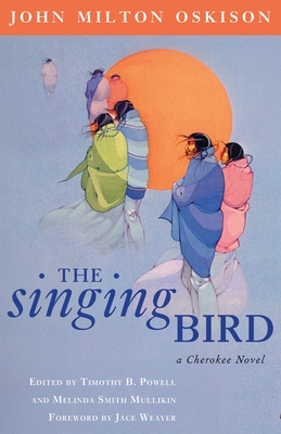 The Singing Bird: A Cherokee Novel Volume 53 - Oskison, John Milton, and Mullikin, Melinda Smith, and Powell, Timothy B (Editor)