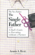 The Single Father: A Dad's Guide to Parenting Without a Partner