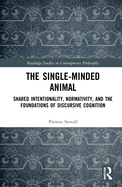 The Single-Minded Animal: Shared Intentionality, Normativity, and the Foundations of Discursive Cognition