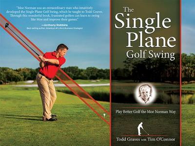 The Single Plane Golf Swing: Play Better Golf the Moe Norman Way - Graves, Todd, and O'Connor, Tim