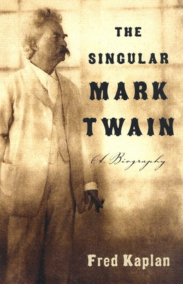 The Singular Mark Twain: The Singular Mark Twain: A Biography - Kaplan, Fred, Mr.