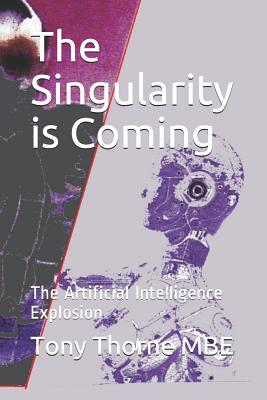 The Singularity is Coming: The Artificial Intelligence Explosion - Thorne Mbe, Tony