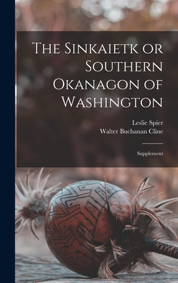 The Sinkaietk or Southern Okanagon of Washington: Supplement - Cline, Walter Buchanan, and Spier, Leslie