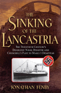 The Sinking of the Lancastria: The Twentieth Century's Deadliest Naval Disaster and Churchill's Plot to Make It Disappear - Fenby, Jonathan