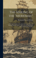 The Sinking of the "Merrimac": A Personal Narrative of the Adventure in the Harbor of Santiago De Cuba, June 3, 1898, and of the Subsequent Imprisonment of the Survivors