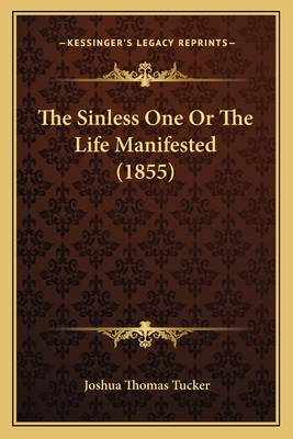 The Sinless One or the Life Manifested (1855) - Tucker, Joshua Thomas