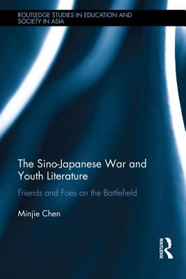 The Sino-Japanese War and Youth Literature: Friends and Foes on the Battlefield - Chen, Minjie