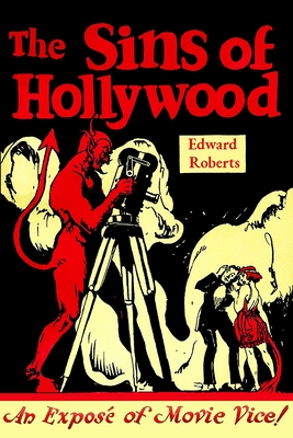 The Sins of Hollywood: An Expos of Movie Vice - Roberts, Edward
