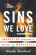 The Sins We Love: Embracing Brokeness, Hoping for Wholeness - Rowland, Randy