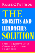 The Sinusitis and Headaches Solution: Steps to Relieve Sinus, Common Cold and Headaches