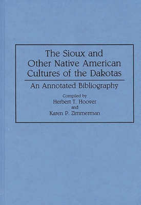 The Sioux and Other Native American Cultures of the Dakotas: An Annotated Bibliography - Hoover, Herbert T, and Zimmerman, Karen P (Editor), and Hoover, Christopher J (Editor)