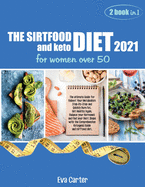 THE SIRTFOOD DIET 2021 and keto diet for women over 50: The ultimate Guide for Reboot Your Metabolism Step-By-Step and Quickly Burn Fat. Get Healthy Again, Balance your Hormones and Find your Best Shape with the Comprehensive Ketogenic Guide and...