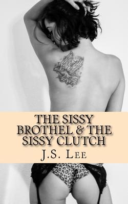 The Sissy Brothel (Complete Series) & The Sissy Clutch (Complete Series) - Lee, J S